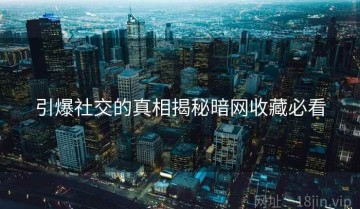 引爆社交的真相揭秘暗网收藏必看