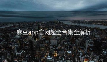 麻豆app官网超全合集全解析
