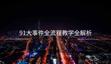 91大事件全流程教学全解析