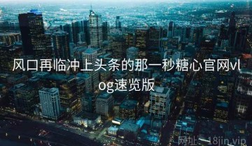 风口再临冲上头条的那一秒糖心官网vlog速览版