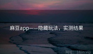 麻豆app——隐藏玩法，实测结果