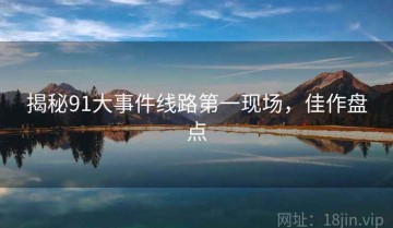 揭秘91大事件线路第一现场，佳作盘点