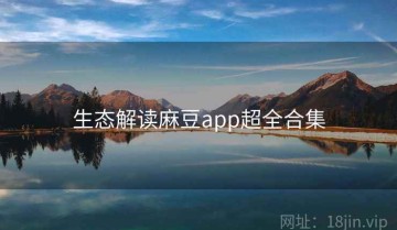 生态解读麻豆app超全合集