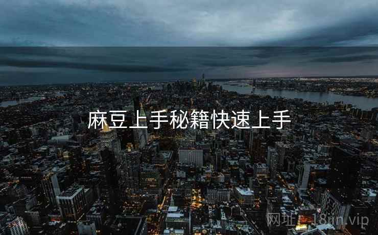 麻豆上手秘籍快速上手 麻豆上手秘籍快速上手