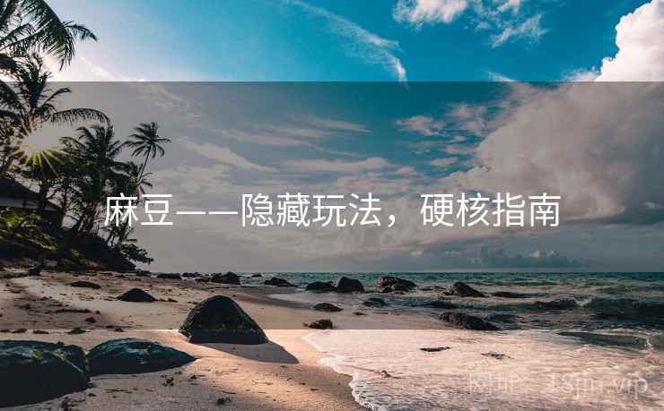 麻豆——隐藏玩法,硬核指南 麻豆——隐藏玩法,硬核指南
